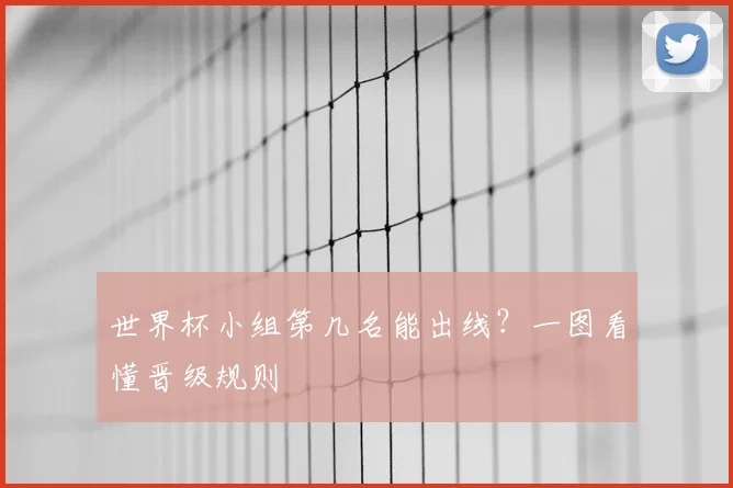 世界杯小组第几名能出线?一图看懂晋级规则