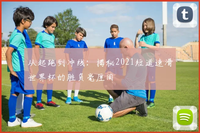 从起跑到冲线：揭秘2021短道速滑世界杯的胜负毫厘间