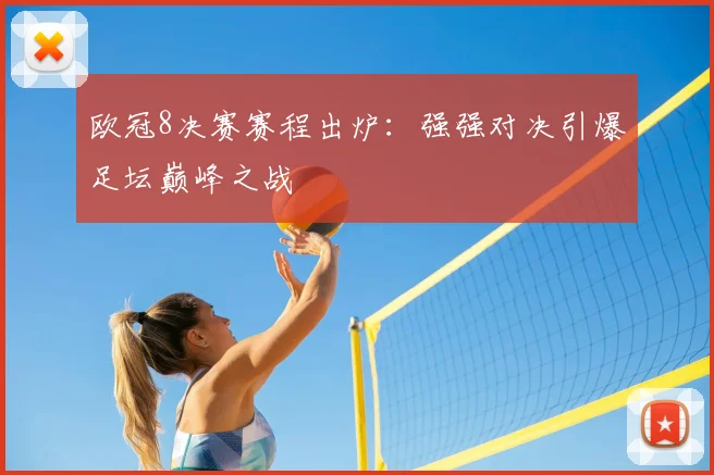 欧冠8决赛赛程出炉：强强对决引爆足坛巅峰之战